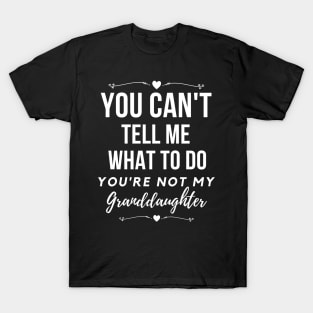 You can't tell me what to do, You're not my granddaughter, grandkids, grandchildren T-Shirt